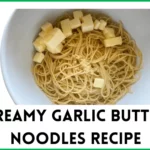 Creamy Garlic Butter Noodles Recipe